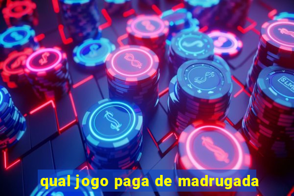 qual jogo paga de madrugada